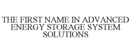 THE FIRST NAME IN ADVANCED ENERGY STORAGE SYSTEM SOLUTIONS trademark