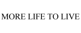 MORE LIFE TO LIVE trademark