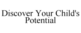 DISCOVER YOUR CHILD'S POTENTIAL trademark