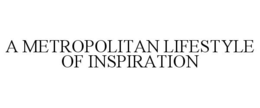 A METROPOLITAN LIFESTYLE OF INSPIRATION trademark