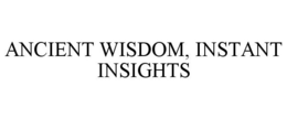 ANCIENT WISDOM, INSTANT INSIGHTS trademark