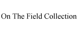 ON THE FIELD COLLECTION trademark