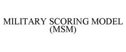 MILITARY SCORING MODEL (MSM) trademark