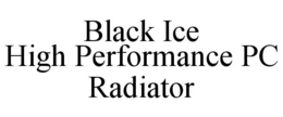 BLACK ICE HIGH PERFORMANCE PC RADIATOR trademark