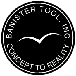 BANISTER TOOL. INC. CONCEPT TO REALITY trademark