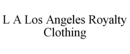 L A LOS ANGELES ROYALTY CLOTHING trademark
