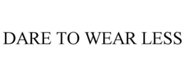 DARE TO WEAR LESS trademark