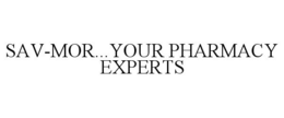 SAV-MOR...YOUR PHARMACY EXPERTS trademark