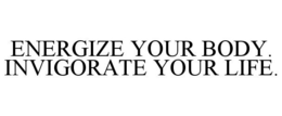 ENERGIZE YOUR BODY. INVIGORATE YOUR LIFE. trademark