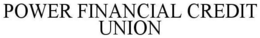 POWER FINANCIAL CREDIT UNION trademark