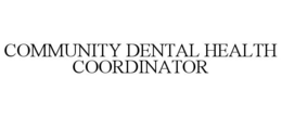 COMMUNITY DENTAL HEALTH COORDINATOR trademark