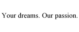 YOUR DREAMS. OUR PASSION. trademark