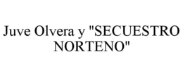 JUVE OLVERA Y "SECUESTRO NORTENO" trademark