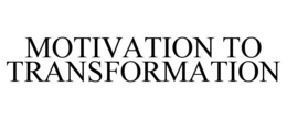 MOTIVATION TO TRANSFORMATION trademark