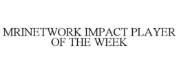 MRINETWORK IMPACT PLAYER OF THE WEEK trademark