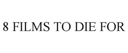 8 FILMS TO DIE FOR trademark