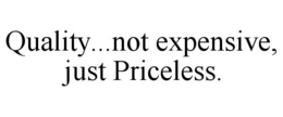 QUALITY...NOT EXPENSIVE, JUST PRICELESS. trademark