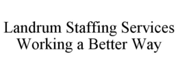 LANDRUM STAFFING SERVICES WORKING A BETTER WAY trademark