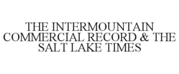 THE INTERMOUNTAIN COMMERCIAL RECORD & THE SALT LAKE TIMES trademark