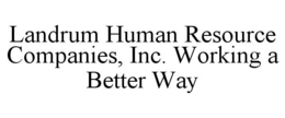 LANDRUM HUMAN RESOURCE COMPANIES, INC. WORKING A BETTER WAY trademark
