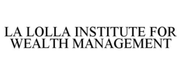 LA LOLLA INSTITUTE FOR WEALTH MANAGEMENT trademark