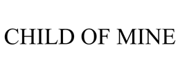 CHILD OF MINE trademark