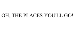 OH, THE PLACES YOU'LL GO! trademark