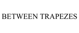 BETWEEN TRAPEZES trademark
