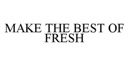 MAKE THE BEST OF FRESH trademark