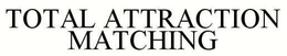 TOTAL ATTRACTION MATCHING trademark
