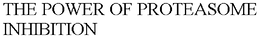 THE POWER OF PROTEASOME INHIBITION trademark