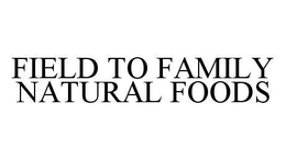 FIELD TO FAMILY NATURAL FOODS trademark