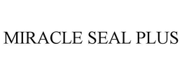 MIRACLE SEAL PLUS trademark