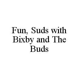 FUN, SUDS WITH BIXBY AND THE BUDS trademark