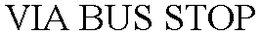 VIA BUS STOP trademark