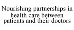 NOURISHING PARTNERSHIPS IN HEALTH CARE BETWEEN PATIENTS AND THEIR DOCTORS trademark