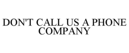 DON'T CALL US A PHONE COMPANY trademark