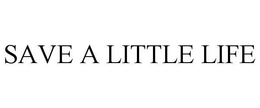 SAVE A LITTLE LIFE trademark