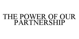 THE POWER OF OUR PARTNERSHIP trademark