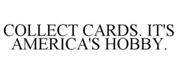 COLLECT CARDS. IT'S AMERICA'S HOBBY. trademark