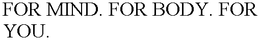 FOR MIND. FOR BODY. FOR YOU. trademark