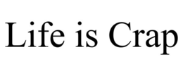 LIFE IS CRAP trademark