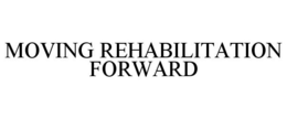 MOVING REHABILITATION FORWARD trademark
