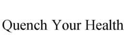 QUENCH YOUR HEALTH trademark