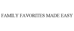 FAMILY FAVORITES MADE EASY trademark