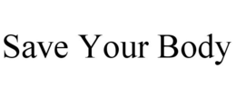 SAVE YOUR BODY trademark