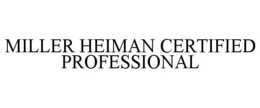 MILLER HEIMAN CERTIFIED PROFESSIONAL trademark