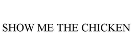 SHOW ME THE CHICKEN trademark