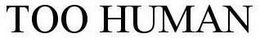 TOO HUMAN trademark