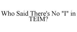 WHO SAID THERE'S NO "I" IN TEIM? trademark